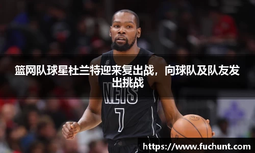 篮网队球星杜兰特迎来复出战，向球队及队友发出挑战