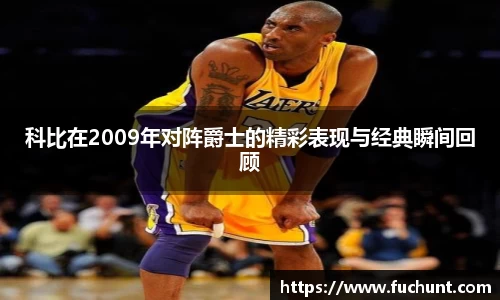 科比在2009年对阵爵士的精彩表现与经典瞬间回顾