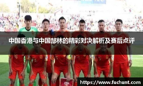 中国香港与中国郜林的精彩对决解析及赛后点评