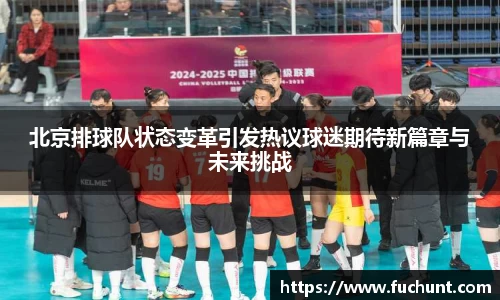 北京排球队状态变革引发热议球迷期待新篇章与未来挑战